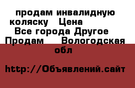 продам инвалидную коляску › Цена ­ 10 000 - Все города Другое » Продам   . Вологодская обл.